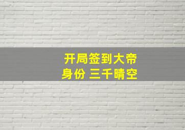 开局签到大帝身份 三千晴空